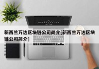 新西兰万达区块链公司简介[新西兰万达区块链公司简介]