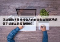 区块链数字货币投资方向有哪些公司[区块链数字货币龙头股有哪些]