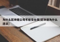 为什么区块链公司不给交社保[区块链为什么违法]