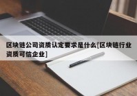 区块链公司资质认定要求是什么[区块链行业资质可信企业]