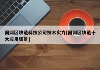 国网区块链科技公司技术实力[国网区块链十大应用场景]