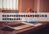 南京技术好的区块链技术品牌有哪些公司[南京区块链协会会长]