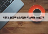 如何注册区块链公司[如何注册区块链公司]