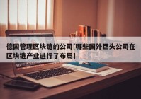 德国管理区块链的公司[哪些国外巨头公司在区块链产业进行了布局]